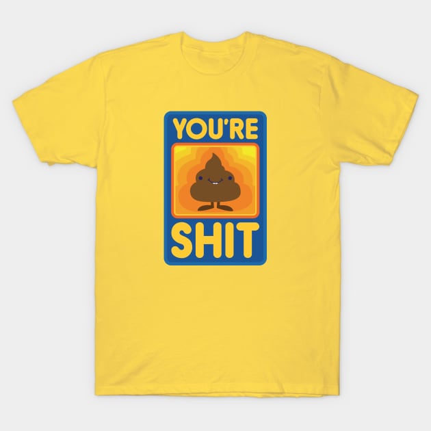 You're Shit T-Shirt by jthreeconcepts